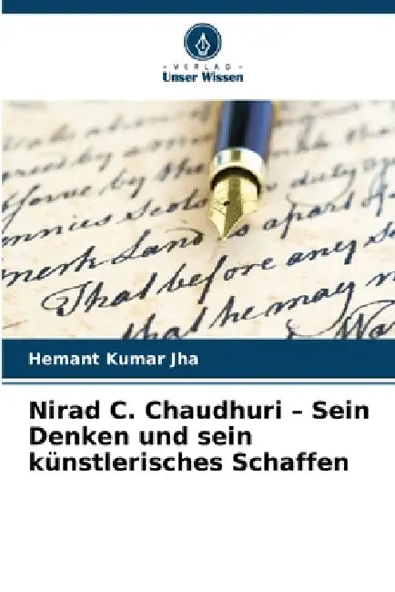 Nirad C. Chaudhuri - Sein Denken und sein künstlerisches Schaffen by Hemant Kumar Jha