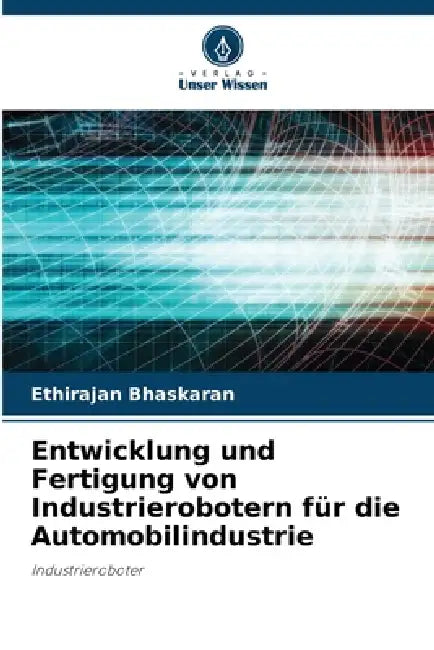 Entwicklung und Fertigung von Industrierobotern für die Automobilindustrie by Ethirajan Bhaskaran