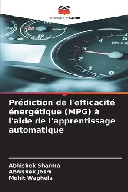 Prédiction de l'efficacité énergétique (MPG) à l'aide de l'apprentissage automatique by Abhishek Sharma, Abhishek Joshi, Mohit Waghela