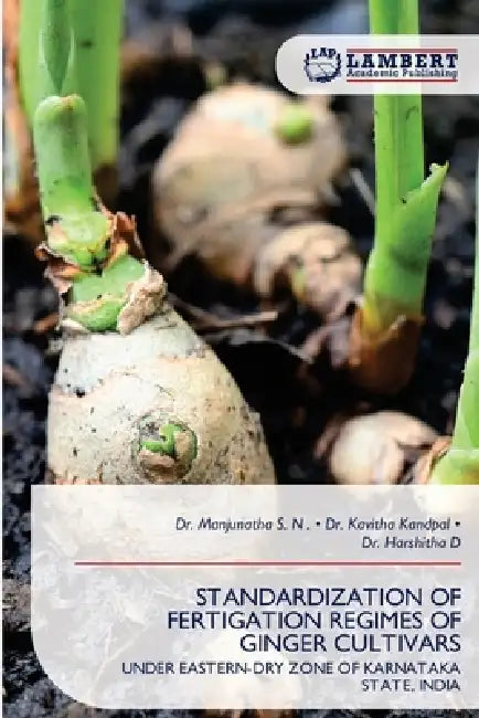 Standardization of Fertigation Regimes of Ginger Cultivars by Manjunatha S. N., Kavitha Kandpal, Harshitha D