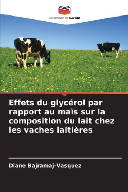 Effets du glycérol par rapport au maïs sur la composition du lait chez les vaches laitières by Diane Bajramaj-Vasquez