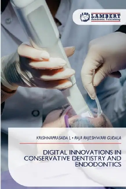 Digital Innovations in Conservative Dentistry and Endodontics by Krishnaprasada L, Raja Rajeshwari Gudala