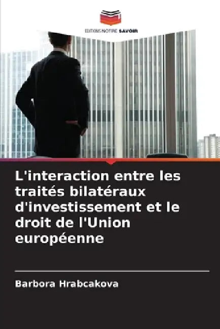 L'interaction entre les traités bilatéraux d'investissement et le droit de l'Union européenne by Barbora Hrabcakova