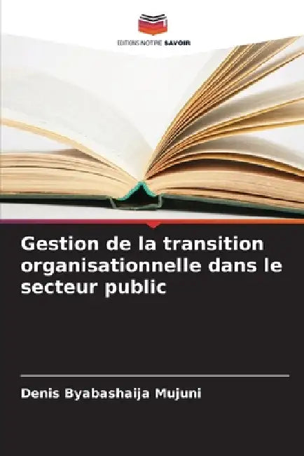 Gestion de la transition organisationnelle dans le secteur public by Denis Byabashaija Mujuni