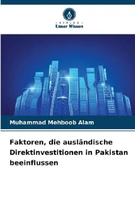 Faktoren, die ausländische Direktinvestitionen in Pakistan beeinflussen by Muhammad Mehboob Alam