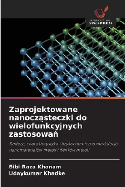 Zaprojektowane nanocząsteczki do wielofunkcyjnych zastosowań by Bibi Raza Khanam, Udaykumar Khadke
