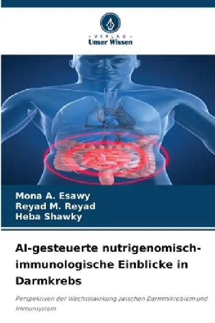 AI-gesteuerte nutrigenomisch-immunologische Einblicke in Darmkrebs by Mona A. Esawy, Reyad M. Reyad, Heba Shawky