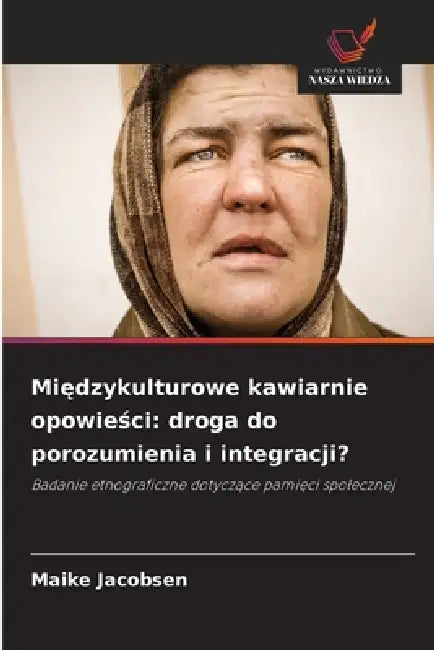 Międzykulturowe kawiarnie opowieści: droga do porozumienia i integracji? by Maike Jacobsen