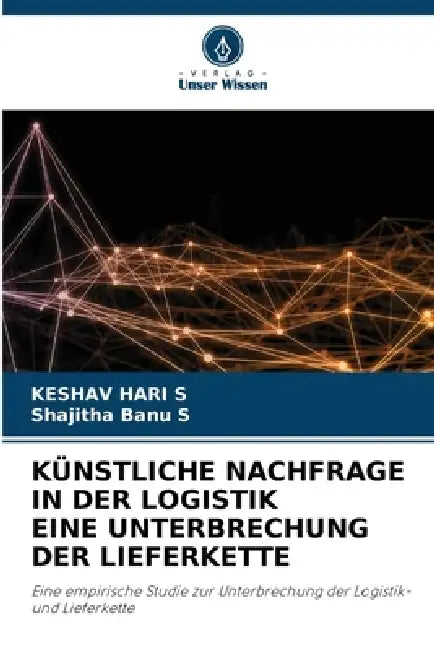 Künstliche Nachfrage in Der Logistik Eine Unterbrechung Der Lieferkette by Keshav Hari S., Shajitha Banu S.