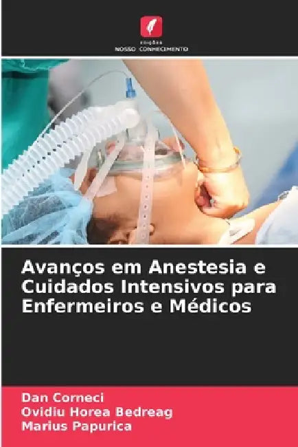 Avanços em Anestesia e Cuidados Intensivos para Enfermeiros e Médicos by Dan Corneci, Ovidiu Horea Bedreag, Marius Papurica