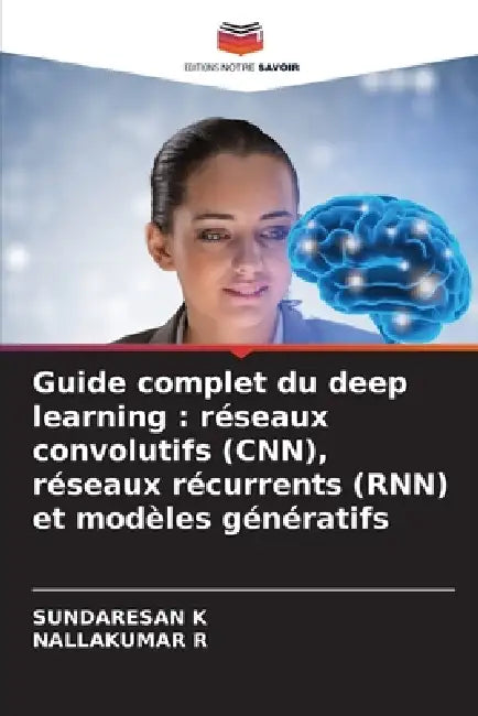 Guide complet du deep learning: réseaux convolutifs (CNN), réseaux récurrents (RNN) et modèles génératifs by Sundaresan K, Nallakumar R
