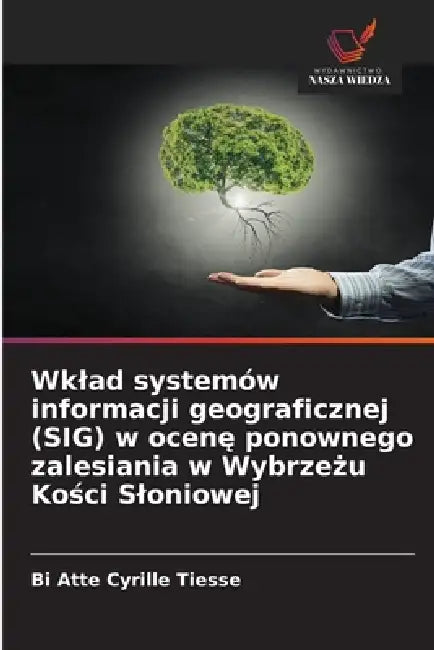 Wklad systemów informacji geograficznej (SIG) w ocenę ponownego zalesiania w Wybrzeżu Kości Sloniowej by Bi Atte Cyrille Tiesse