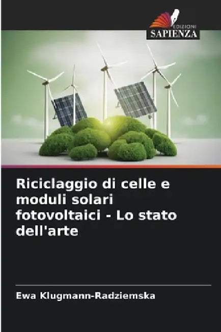 Riciclaggio di celle e moduli solari fotovoltaici - Lo stato dell'arte by Ewa Klugmann-Radziemska