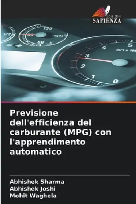 Previsione dell'efficienza del carburante (MPG) con l'apprendimento automatico by Abhishek Sharma, Abhishek Joshi, Mohit Waghela