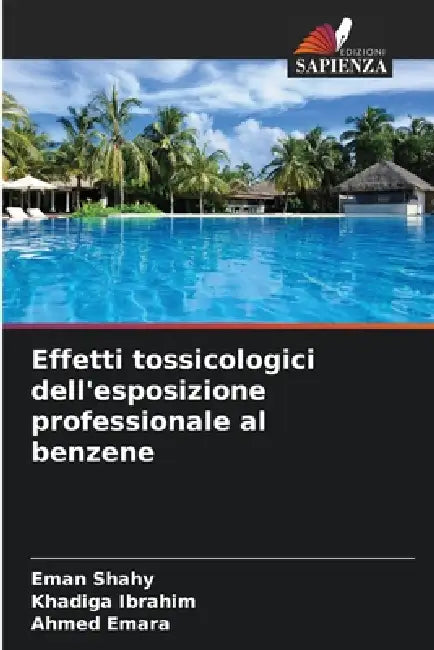 Effetti tossicologici dell'esposizione professionale al benzene by Eman Shahy, Khadiga Ibrahim, Ahmed Emara
