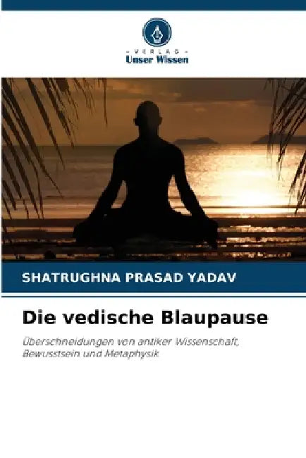 Die vedische Blaupause by Shatrughna Prasad Yadav