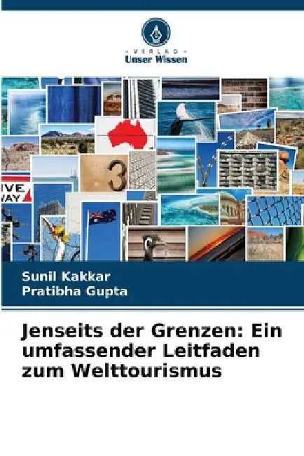 Jenseits der Grenzen: Ein umfassender Leitfaden zum Welttourismus by Sunil Kakkar, Pratibha Gupta