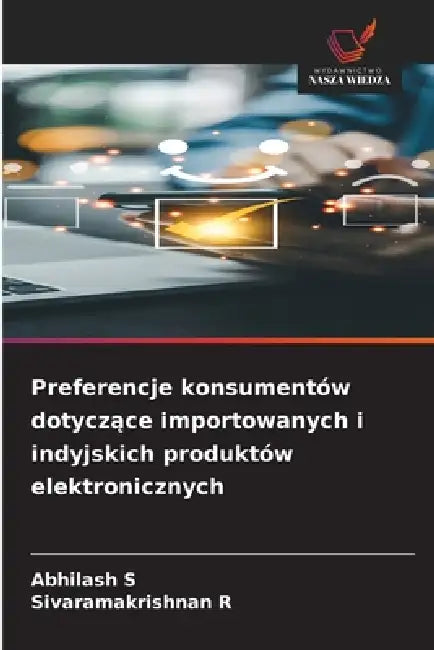 Preferencje konsumentów dotyczące importowanych i indyjskich produktów elektronicznych by Abhilash S, Sivaramakrishnan R