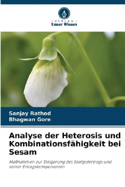 Analyse der Heterosis und Kombinationsfähigkeit bei Sesam by Sanjay Rathod, Bhagwan Gore
