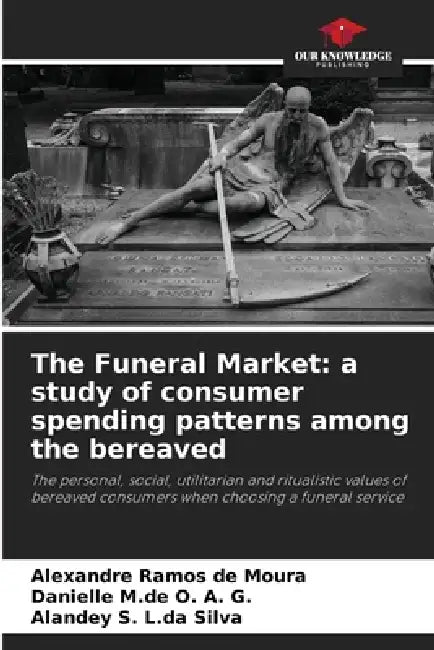 The Funeral Market: a study of consumer spending patterns among the bereaved by Alexandre Ramos de Moura, Danielle M. de O. a. G., Alandey S. L. Da Silva
