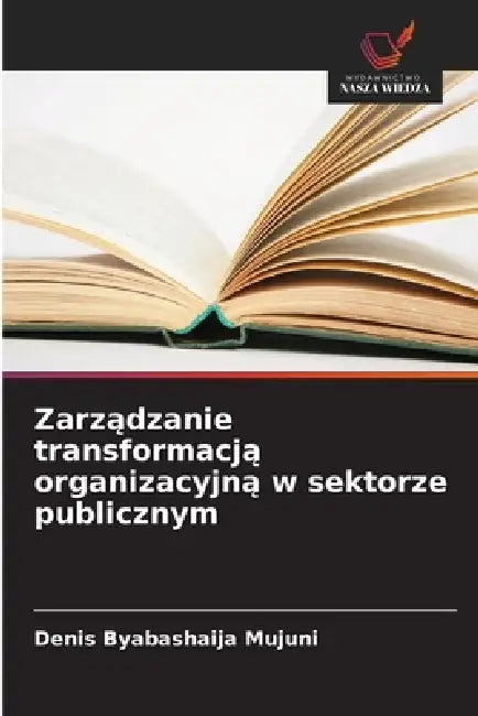 Zarządzanie transformacją organizacyjną w sektorze publicznym by Denis Byabashaija Mujuni