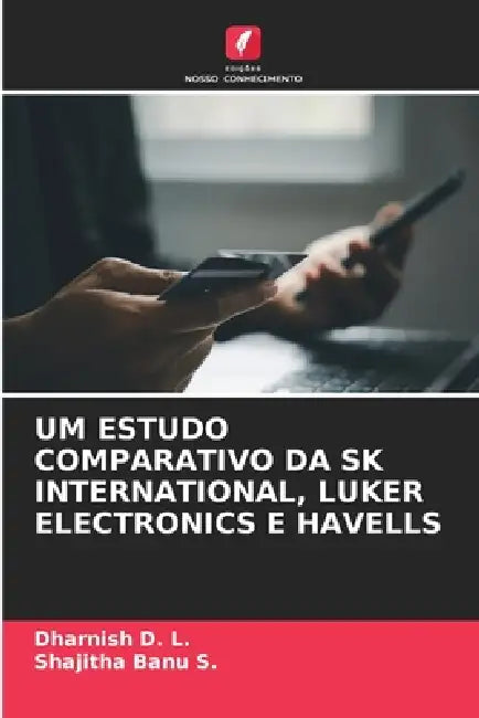 Um Estudo Comparativo Da Sk International, Luker Electronics E Havells by Dharnish D. L., Shajitha Banu S