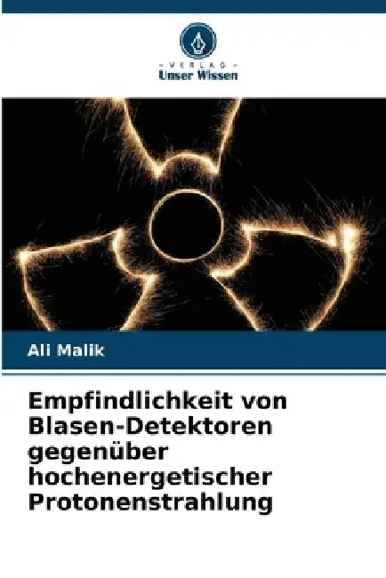 Empfindlichkeit von Blasen-Detektoren gegenüber hochenergetischer Protonenstrahlung by Ali Malik