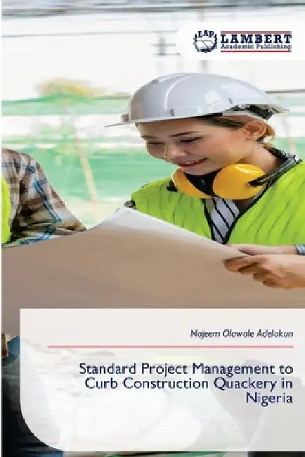 Standard Project Management to Curb Construction Quackery in Nigeria by Najeem Olawale Adelakun