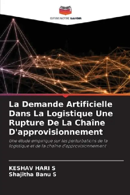 La Demande Artificielle Dans La Logistique Une Rupture De La Chaîne D'approvisionnement by Keshav Hari S., Shajitha Banu S.