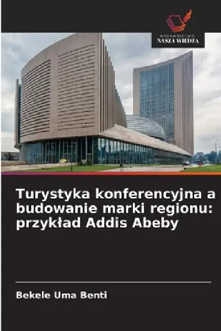 Turystyka konferencyjna a budowanie marki regionu: przyklad Addis Abeby by Bekele Uma Benti