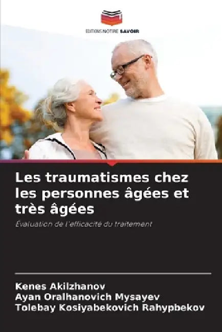 Les traumatismes chez les personnes âgées et très âgées by Kenes Akilzhanov, Ayan Oralhanovich Mysayev, Tolebay Kosiyabekovich Rahypbekov
