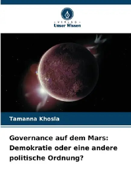 Governance auf dem Mars: Demokratie oder eine andere politische Ordnung? by Tamanna Khosla