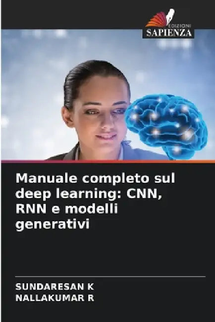 Manuale completo sul deep learning: CNN, RNN e modelli generativi by Sundaresan K, Nallakumar R
