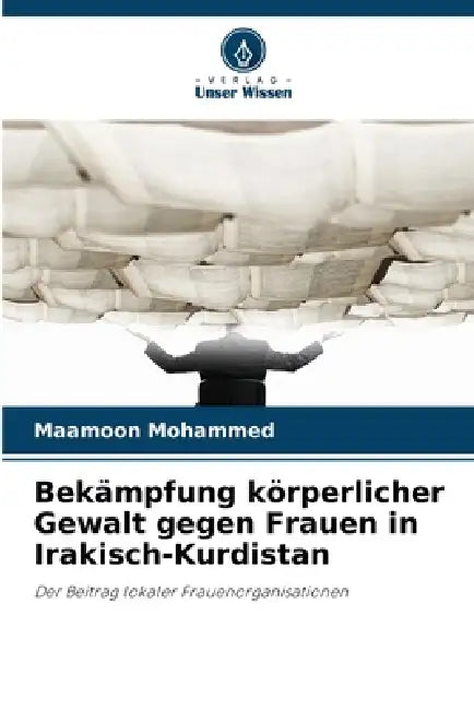 Bekämpfung körperlicher Gewalt gegen Frauen in Irakisch-Kurdistan by Maamoon Mohammed