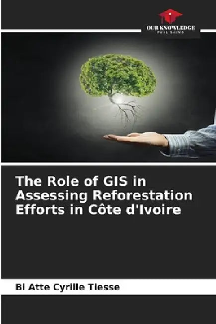 The Role of GIS in Assessing Reforestation Efforts in Côte d'Ivoire by Bi Atte Cyrille Tiesse