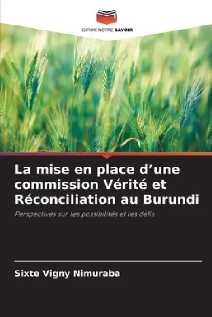 La mise en place d'une commission Vérité et Réconciliation au Burundi by Sixte Vigny Nimuraba