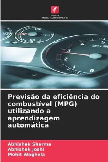 Previsão da eficiência do combustível (MPG) utilizando a aprendizagem automática by Abhishek Sharma, Abhishek Joshi, Mohit Waghela