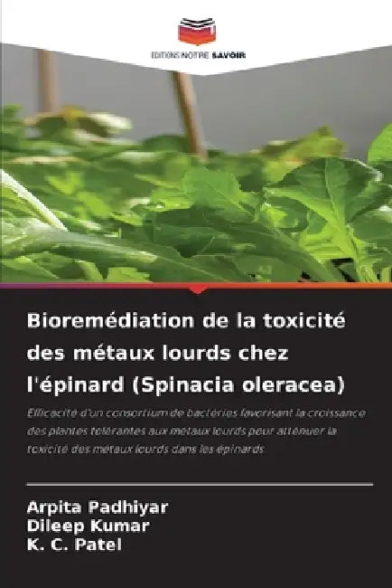 Bioremédiation de la toxicité des métaux lourds chez l'épinard (Spinacia oleracea) by Arpita Padhiyar, Dileep Kumar, K. C. Patel