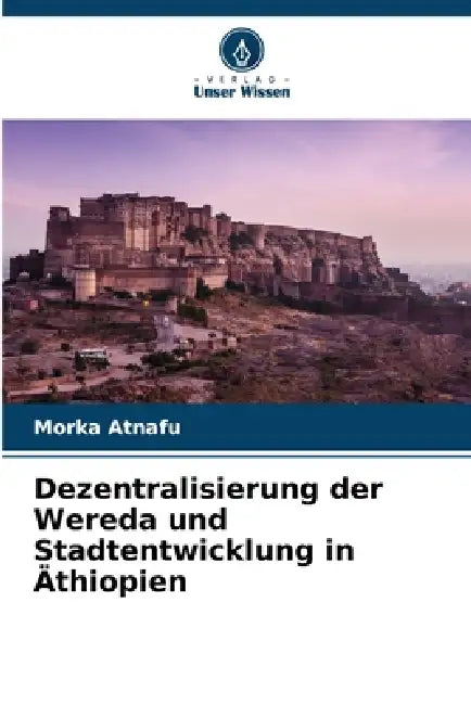 Dezentralisierung der Wereda und Stadtentwicklung in Äthiopien by Morka Atnafu