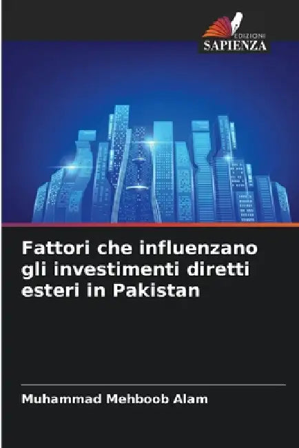 Fattori che influenzano gli investimenti diretti esteri in Pakistan by Muhammad Mehboob Alam