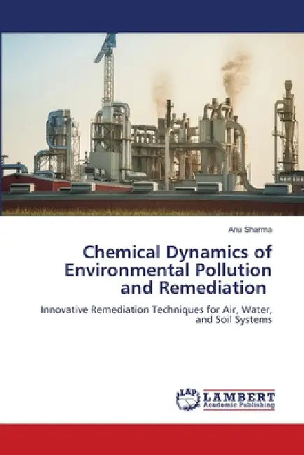 Chemical Dynamics of Environmental Pollution and Remediation by Anu Sharma