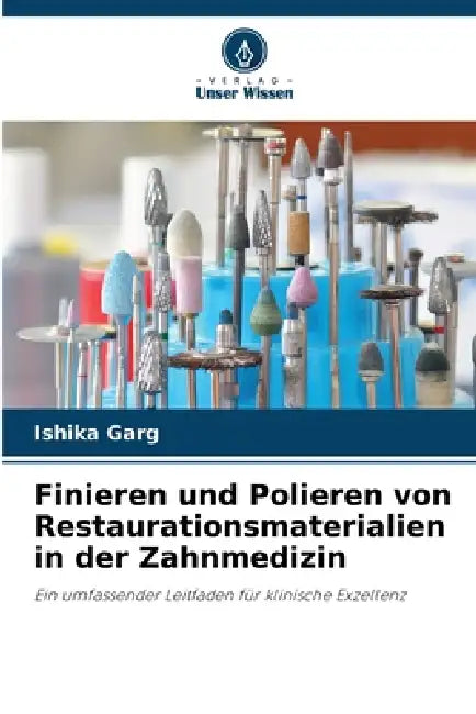 Finieren und Polieren von Restaurationsmaterialien in der Zahnmedizin by Ishika Garg