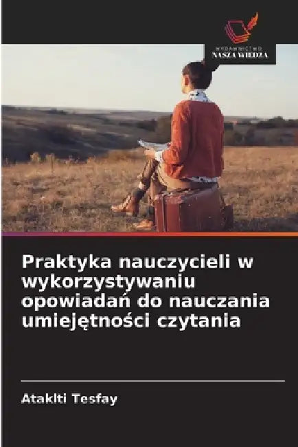 Praktyka nauczycieli w wykorzystywaniu opowiadań do nauczania umiejętności czytania by Ataklti Tesfay