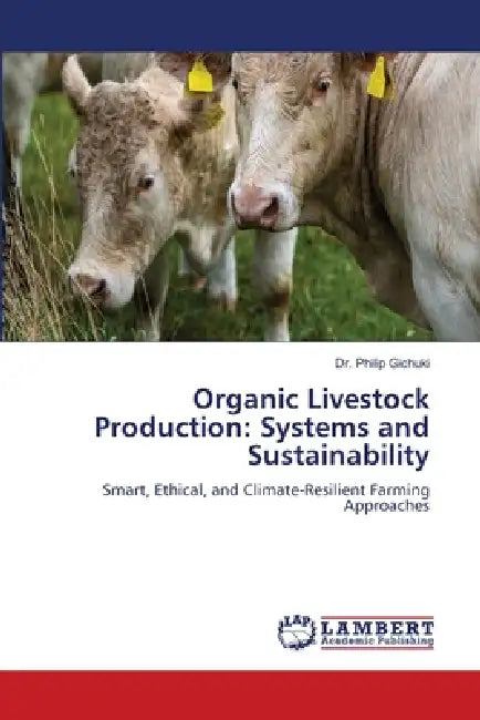 Organic Livestock Production: Systems and Sustainability by Philip Gichuki