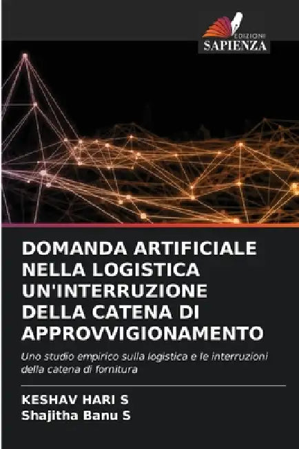 Domanda Artificiale Nella Logistica Un'interruzione Della Catena Di Approvvigionamento by Keshav Hari S., Shajitha Banu S.