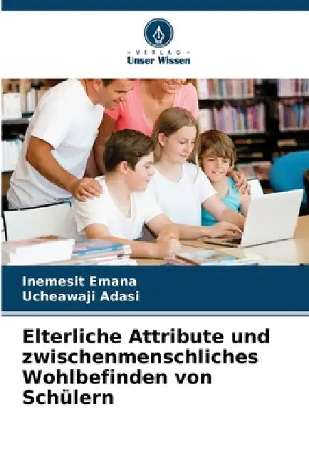 Elterliche Attribute und zwischenmenschliches Wohlbefinden von Schülern by Inemesit Emana, Ucheawaji Adasi
