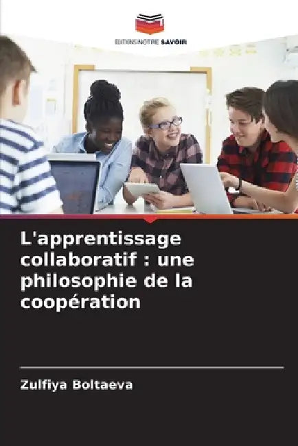L'apprentissage collaboratif: une philosophie de la coopération by Zulfiya Boltaeva