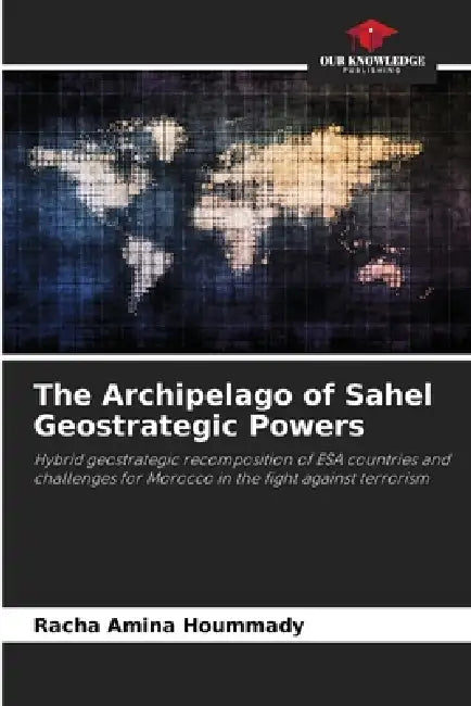 The Archipelago of Sahel Geostrategic Powers by Racha Amina Hoummady
