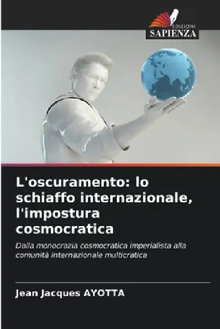 L'oscuramento: lo schiaffo internazionale, l'impostura cosmocratica by Jean Jacques Ayotta