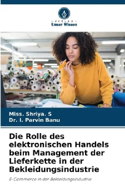 Die Rolle des elektronischen Handels beim Management der Lieferkette in der Bekleidungsindustrie by Miss Shriya S, I. Parvin Banu